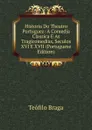 Historia Do Theatro Portuguez: A Comedia Classica E As Tragicomedias, Seculos XVI E XVII (Portuguese Edition) - Teófilo Braga