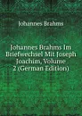 Johannes Brahms Im Briefwechsel Mit Joseph Joachim, Volume 2 (German Edition) - Johannes Brahms
