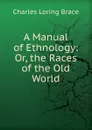 A Manual of Ethnology: Or, the Races of the Old World - Charles Loring Brace