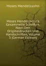Moses Mendelssohn.s Gesammelte Schriften, Nach Den Originaldrucken Und Handschriften, Volume 3 (German Edition) - Moses Mendelssohn