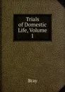 Trials of Domestic Life, Volume 1 - Bray