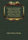 Varieties of Literature: Being, Principally, Selections from the Portfolio of the Late John Brady, Author of 