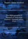 The Bibliographer.S Manual of American History: General Index. 1910 - Thomas Lindsley Bradford