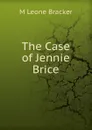 The Case of Jennie Brice - M Leone Bracker