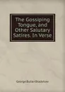 The Gossiping Tongue, and Other Salutary Satires. In Verse. - George Butler Bradshaw