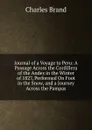 Journal of a Voyage to Peru: A Passage Across the Cordillera of the Andes in the Winter of 1827, Performed On Foot in the Snow, and a Journey Across the Pampas - Charles Brand