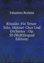 Rinaldo: Fur Tenor-Solo, Manner-Chor Und Orchester : Op. 50 (Multilingual Edition) - Johannes Brahms