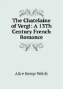 The Chatelaine of Vergi: A 13Th Century French Romance - Alice Kemp-Welch