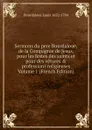 Sermons du pere Bourdaloue, de la Compagnie de Jesus, pour les festes des saints et pour des vetures . professions religieuses Volume 1 (French Edition) - Bourdaloue Louis
