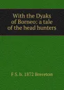 With the Dyaks of Borneo: a tale of the head hunters - F S. b. 1872 Brereton