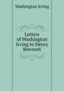Letters of Washington Irving to Henry Brevoort - Washington Irving