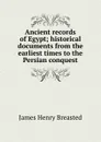 Ancient records of Egypt; historical documents from the earliest times to the Persian conquest - James Henry Breasted