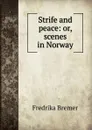 Strife and peace: or, scenes in Norway - Fredrika Bremer