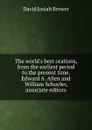 The world.s best orations, from the earliest period to the present time. Edward A. Allen and William Schuyler, associate editors - David J. Brewer