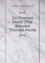 Sir Thomas More: (The Blessed Thomas More) - Henri Bremond