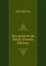 Nos peintres du Siecle (French Edition) - Jules Breton