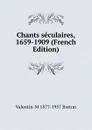 Chants seculaires, 1659-1909 (French Edition) - Valentin-M 1877-1957 Breton