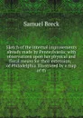 Sketch of the internal improvements already made by Pennsylvania; with observations upon her physical and fiscal means for their extension; . of Philadelphia. Illustrated by a map of th - Samuel Breck