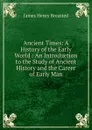 Ancient Times: A History of the Early World : An Introduction to the Study of Ancient History and the Career of Early Man - James Henry Breasted