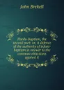 Paedo-baptism, the second part: or, A defence of the authority of infant-baptism in answer to the common objections against it - John Brekell