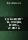 The Edinburgh Philosophical Journal, Volume 13 - Robert Jameson