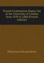 French Examination Papers Set at the University of London from 1839 to 1888 (French Edition) - Philip Honoré Ernest Brette