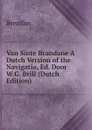 Van Sinte Brandane A Dutch Version of the Navigatio, Ed. Door W.G. Brill (Dutch Edition) - Brendan