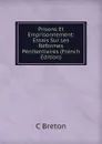 Prisons Et Emprisonnement: Essais Sur Les Reformes Penitentiaires (French Edition) - C Breton