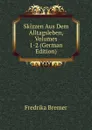Skizzen Aus Dem Alltagsleben, Volumes 1-2 (German Edition) - Fredrika Bremer