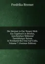 Die Heimat in Der Neuen Welt: Ein Tagebuch in Briefen, Geschrieben Wahrend Zweijahriger Reisen in Nordamerika Und Auf Cuba, Volume 7 (German Edition) - Fredrika Bremer