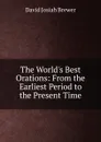 The World.s Best Orations: From the Earliest Period to  the Present Time - David J. Brewer