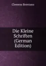 Die Kleine Schriften (German Edition) - Clemens Brentano