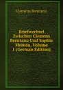 Briefwechsel Zwischen Clemens Brentano Und Sophie Mereau, Volume 1 (German Edition) - Clemens Brentano