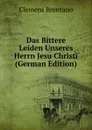 Das Bittere Leiden Unseres Herrn Jesu Christi (German Edition) - Clemens Brentano