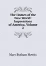 The Homes of the New World: Impressions of America, Volume 2 - Howitt Mary Botham