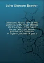 Letters and Papers, Foreign and Domestic, of the Reign of Henry Viii: Preserved in the Public Record Office, the British Museum, and Elsewhere in England, Volume 14,.part 2 - Brewer John Sherren