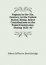 Papism in the Xix. Century, in the United States: Being, Select Contributions to the Papal Controversy, During 1835-40 - Robert Jefferson Breckinridge