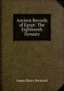 Ancient Records of Egypt: The Eighteenth Dynasty - James Henry Breasted