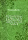 The Church History of Britain: From the Birth of Jesus Christ Until the Year 1648, Volume 4 - Fuller Thomas
