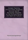 Cordon Training of Fruit Trees: Diagonal Vertical, Spiral, Horizontal. Adapted to the Orchard-House and Open-Air Culture - Thomas Collings Bréhaut