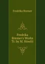 Fredrika Bremer.s Works Tr. by M. Howitt. - Fredrika Bremer