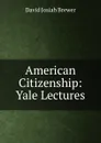 American Citizenship: Yale Lectures - David J. Brewer