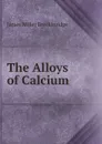 The Alloys of Calcium - James Miller Breckinridge