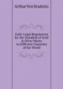 Gold: Legal Regulations for the Standard of Gold . Silver Wares in Different Countries of the World - Arthur von Studnitz