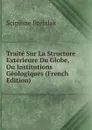 Traite Sur La Structure Exterieure Du Globe, Ou Institutions Geologiques (French Edition) - Scipione Breislak