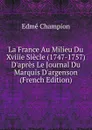 La France Au Milieu Du Xviiie Siecle (1747-1757) D.apres Le Journal Du Marquis D.argenson (French Edition) - Edmé Champion