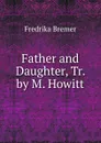 Father and Daughter, Tr. by M. Howitt - Fredrika Bremer