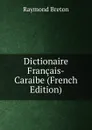 Dictionaire Francais-Caraibe (French Edition) - Raymond Breton