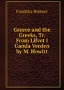 Greece and the Greeks, Tr. From Lifvet I Gamla Verden by M. Howitt - Fredrika Bremer