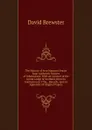 The History of Free Masonry Drawn from Authentic Sources of Information: With an Account of the Grand Lodge of Scotland, from Its Institution in 1736, . Records, and an Appendix of Original Papers - Brewster David